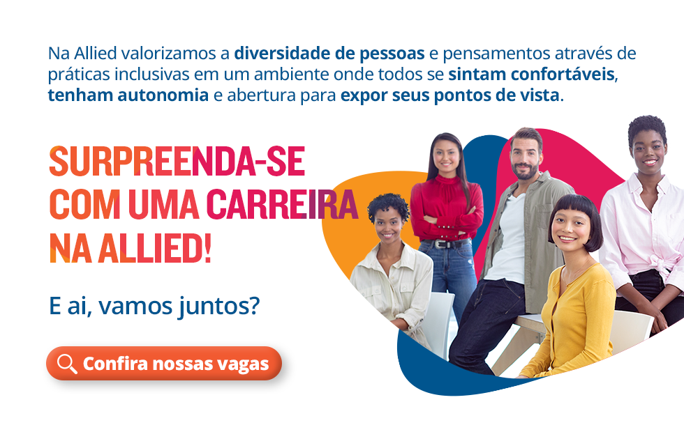 Na Allied, apostamos em um ambiente onde as pessoas possam se sentir confortáveis, ter mais autonomia e abertura para expor seus pontos de vista. Porque essa é a alma do nosso negócio: conectar pessoas e descomplicar a vida. E aí, vamos juntos?